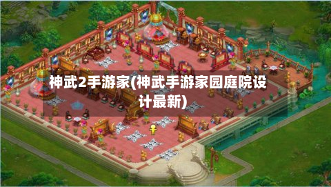 神武2手游家(神武手游家园庭院设计最新)