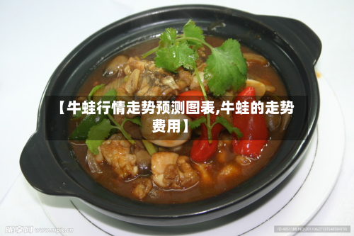 【牛蛙行情走势预测图表,牛蛙的走势费用】