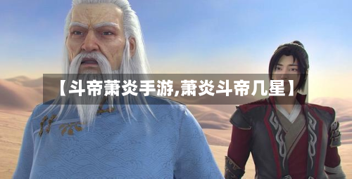 【斗帝萧炎手游,萧炎斗帝几星】
