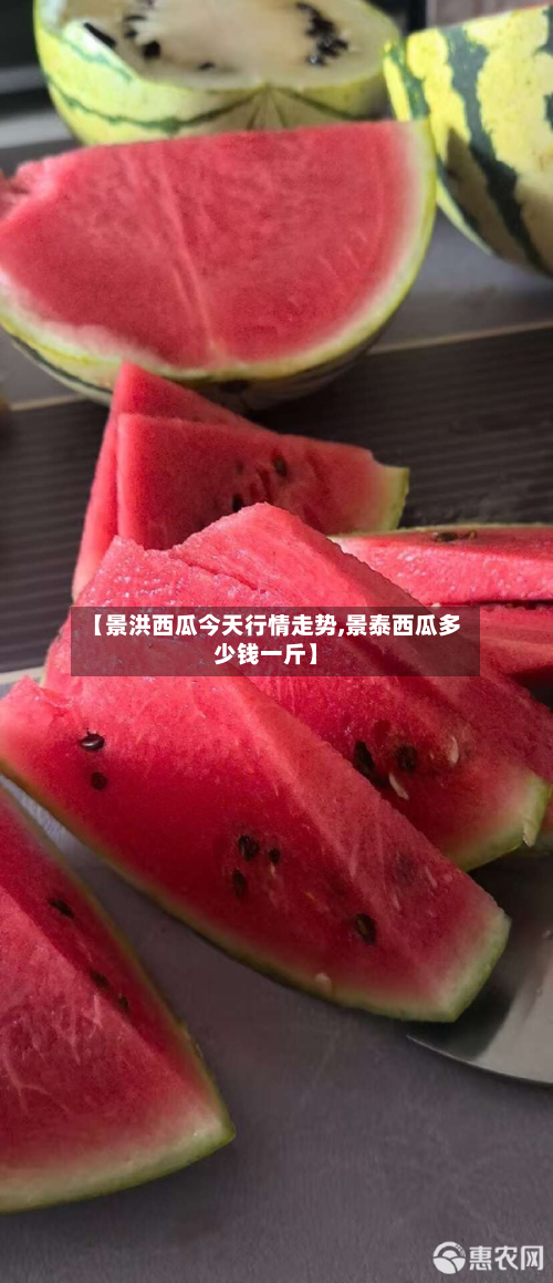 【景洪西瓜今天行情走势,景泰西瓜多少钱一斤】-第2张图片