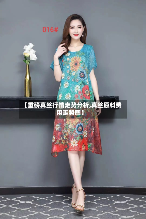 【重磅真丝行情走势分析,真丝原料费用走势图】