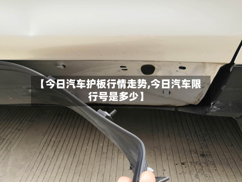【今日汽车护板行情走势,今日汽车限行号是多少】