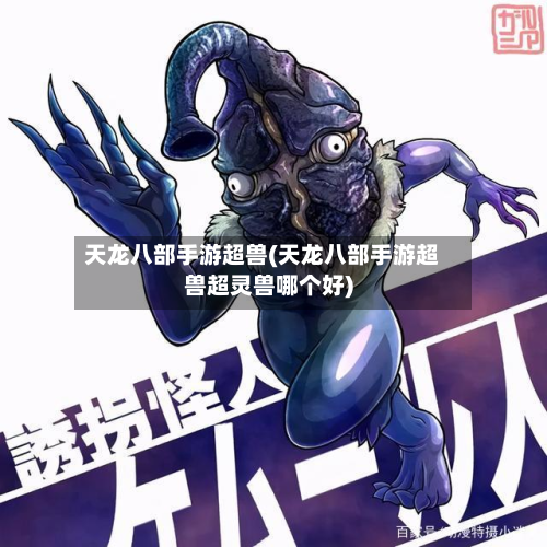 天龙八部手游超兽(天龙八部手游超兽超灵兽哪个好)-第3张图片