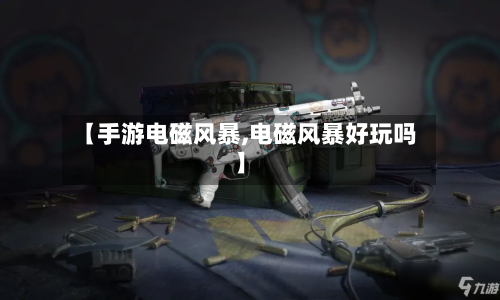 【手游电磁风暴,电磁风暴好玩吗】-第3张图片
