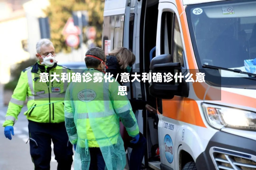意大利确诊雾化/意大利确诊什么意思