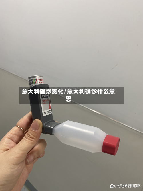 意大利确诊雾化/意大利确诊什么意思-第2张图片