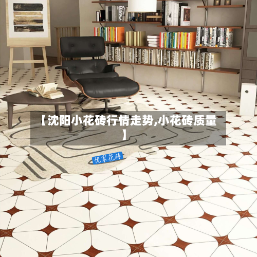 【沈阳小花砖行情走势,小花砖质量】