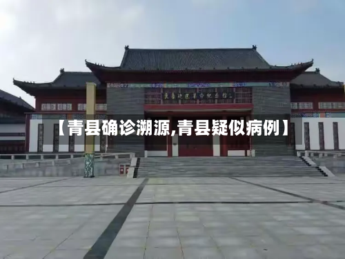 【青县确诊溯源,青县疑似病例】