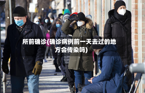 所前确诊(确诊病例前一天去过的地方会传染吗)-第3张图片