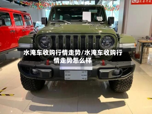 水淹车收购行情走势/水淹车收购行情走势怎么样