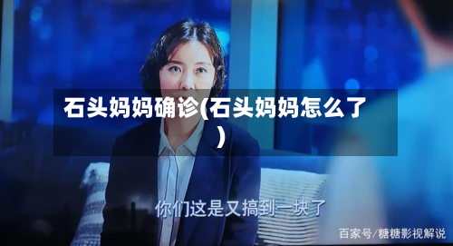 石头妈妈确诊(石头妈妈怎么了)-第3张图片