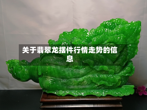 关于翡翠龙摆件行情走势的信息