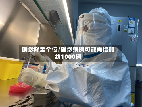 确诊降至个位/确诊病例可能再增加约1000例-第2张图片