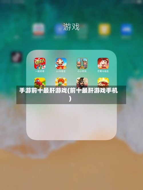 手游前十最肝游戏(前十最肝游戏手机)