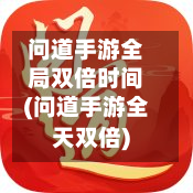 问道手游全局双倍时间(问道手游全天双倍)-第2张图片