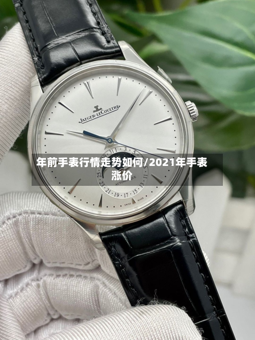 年前手表行情走势如何/2021年手表涨价-第2张图片