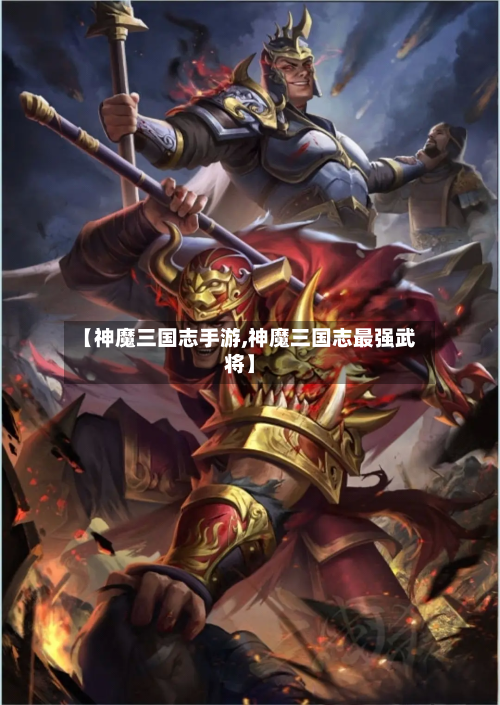 【神魔三国志手游,神魔三国志最强武将】-第3张图片
