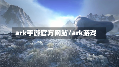 ark手游官方网站/ark游戏