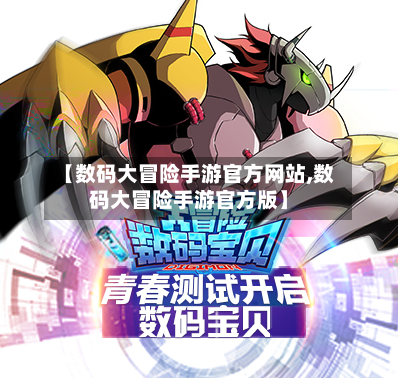 【数码大冒险手游官方网站,数码大冒险手游官方版】