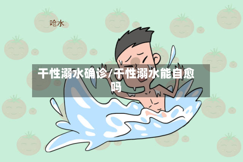 干性溺水确诊/干性溺水能自愈吗-第2张图片